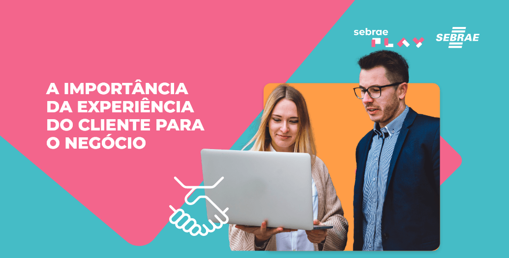 13-Sebrae_Play_Descricao_videos_Startup_Summit-A_importancia_da_experiencia_do_cliente_para_o_negocio.png