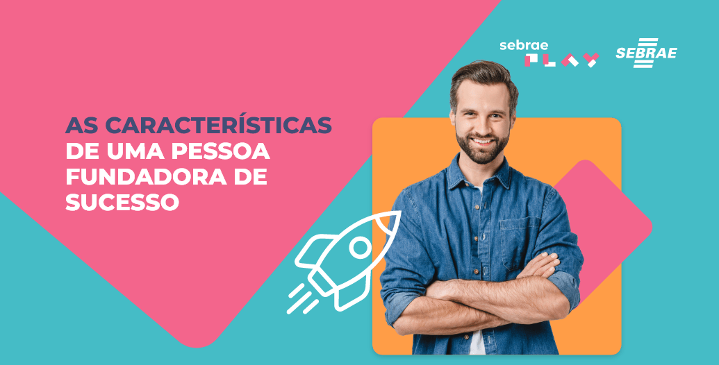 1-Sebrae_Play_Descricao_videos_Startup_Summit-Caracteristicas_de_uma_pessoa_fundadora.png