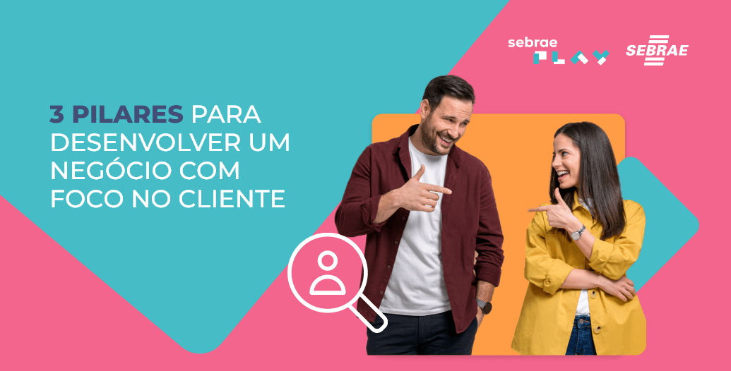 10-Sebrae_Play_Descricao_videos_Startup_Summit_3_pilares_para_desenvolver_um_negocio_com_foco_no_cliente.png